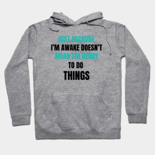 Just Because I'm Awake Doesn't Mean I'm Ready To Do Things. Light Blue and Black characters. Hoodie